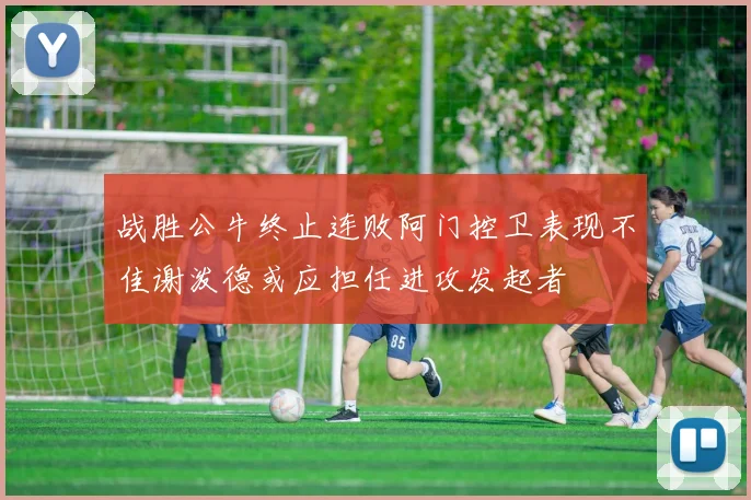 战胜公牛终止连败阿门控卫表现不佳谢泼德或应担任进攻发起者